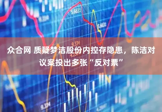 众合网 质疑梦洁股份内控存隐患，陈洁对议案投出多张“反对票”